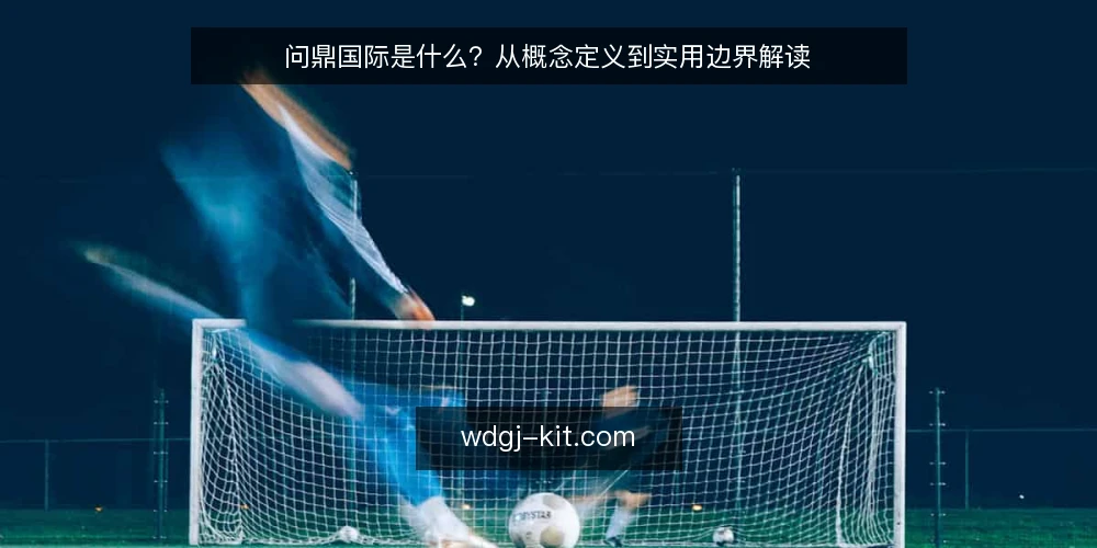 问鼎国际是什么？从概念定义到实用边界解读 — 信息过载下的认知困境 配图