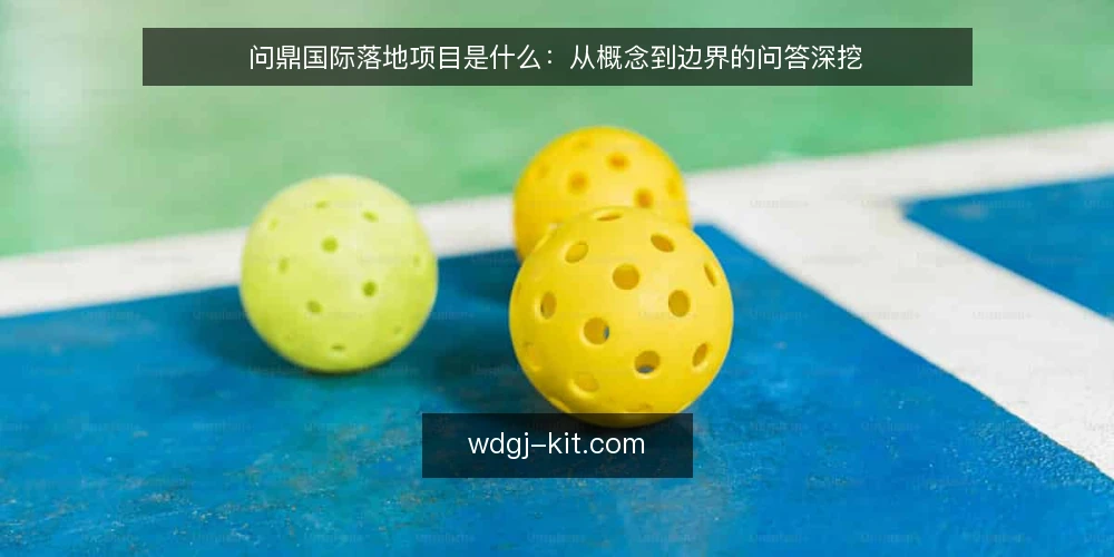 问鼎国际落地项目是什么:从概念到边界的问答深挖 — 问鼎国际落地项目到底指什么 配图